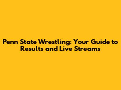 Penn State Wrestling: Your Guide to Results and Live Streams