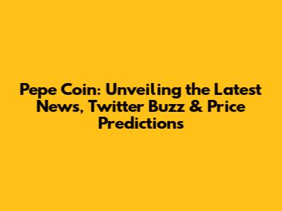 Pepe Coin: Unveiling the Latest News, Twitter Buzz & Price Predictions