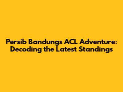 Persib Bandung's ACL Adventure: Decoding the Latest Standings