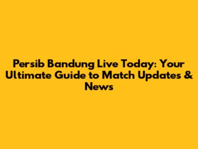 Persib Bandung Live Today: Your Ultimate Guide to Match Updates & News