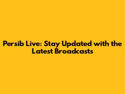 Persib Live: Stay Updated with the Latest Broadcasts