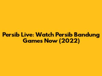 Persib Live: Watch Persib Bandung Games Now (2022)