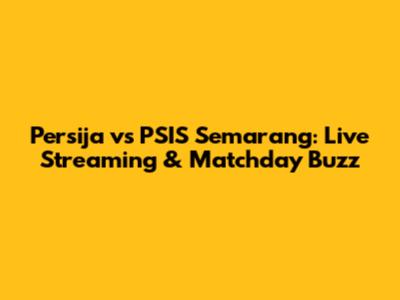 Persija vs PSIS Semarang: Live Streaming & Matchday Buzz