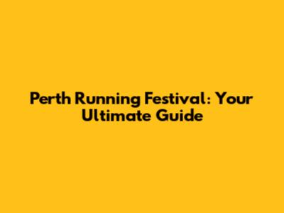 Perth Running Festival: Your Ultimate Guide