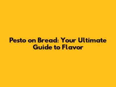 Pesto on Bread: Your Ultimate Guide to Flavor