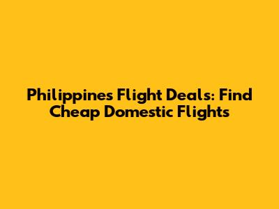 Philippines Flight Deals: Find Cheap Domestic Flights