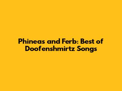 Phineas and Ferb: Best of Doofenshmirtz Songs