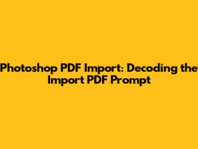Photoshop PDF Import: Decoding the "Import PDF" Prompt