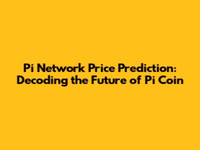 Pi Network Price Prediction: Decoding the Future of Pi Coin