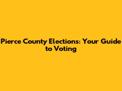 Pierce County Elections: Your Guide to Voting