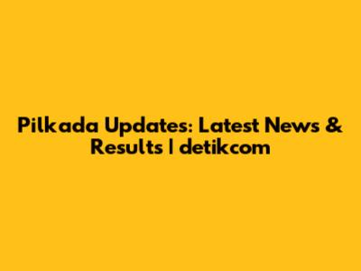 Pilkada Updates: Latest News & Results | detikcom
