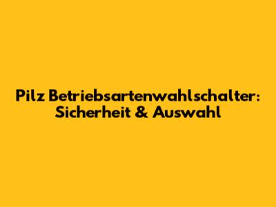 Pilz Betriebsartenwahlschalter: Sicherheit & Auswahl
