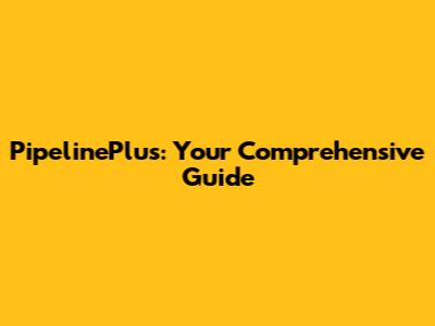 PipelinePlus: Your Comprehensive Guide