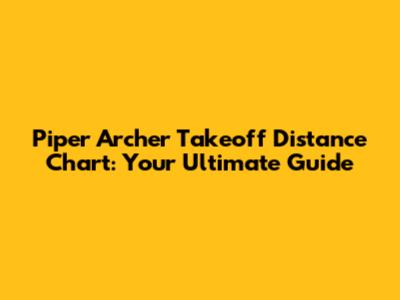 Piper Archer Takeoff Distance Chart: Your Ultimate Guide