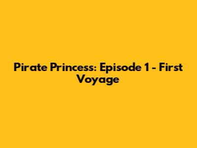 Pirate Princess: Episode 1 - First Voyage