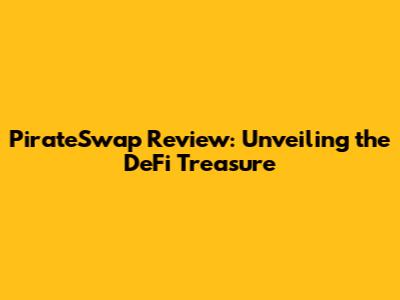 PirateSwap Review: Unveiling the DeFi Treasure