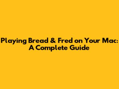 Playing Bread & Fred on Your Mac: A Complete Guide