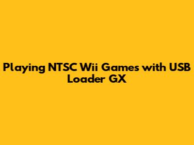 Playing NTSC Wii Games with USB Loader GX