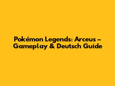 Pokémon Legends: Arceus – Gameplay & Deutsch Guide