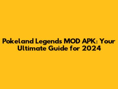 Pokeland Legends MOD APK: Your Ultimate Guide for 2024