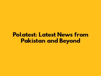 Polatest: Latest News from Pakistan and Beyond