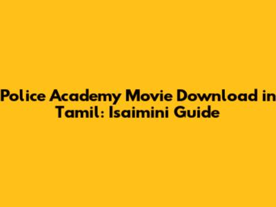 Police Academy Movie Download in Tamil: Isaimini Guide