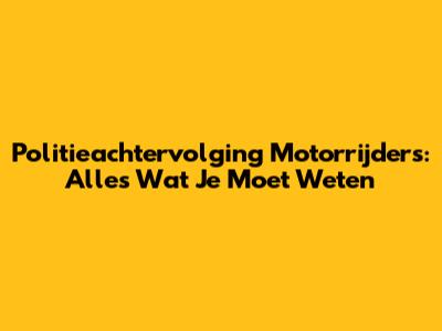 Politieachtervolging Motorrijders: Alles Wat Je Moet Weten