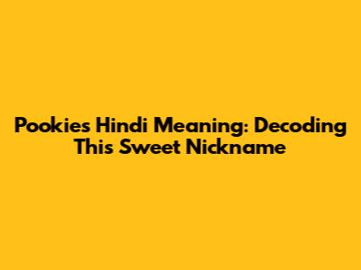 Pookie's Hindi Meaning: Decoding This Sweet Nickname
