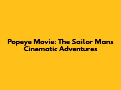 Popeye Movie: The Sailor Man's Cinematic Adventures