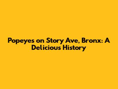 Popeyes on Story Ave, Bronx: A Delicious History
