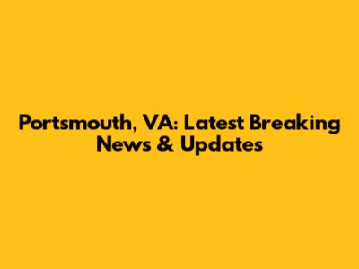 Portsmouth, VA: Latest Breaking News & Updates
