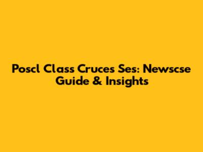 Poscl Class Cruces Ses: Newscse Guide & Insights