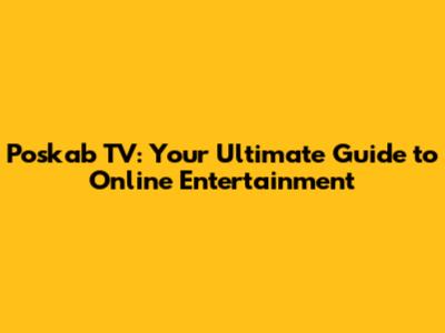 Poskab TV: Your Ultimate Guide to Online Entertainment
