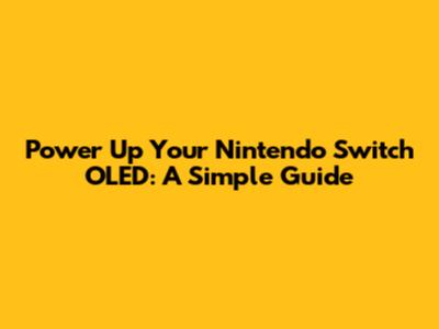 Power Up Your Nintendo Switch OLED: A Simple Guide