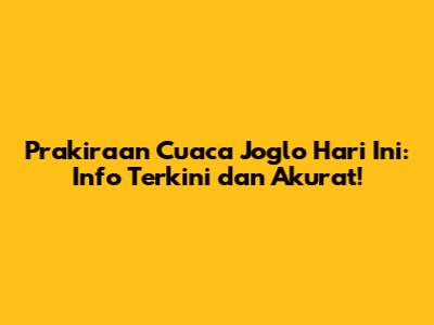 Prakiraan Cuaca Joglo Hari Ini: Info Terkini dan Akurat!