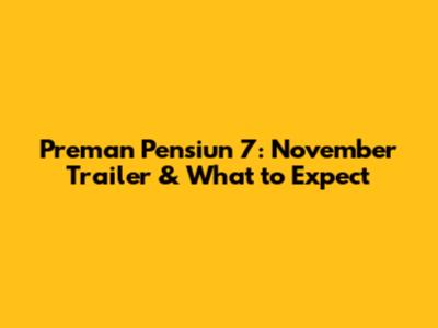 Preman Pensiun 7: November Trailer & What to Expect