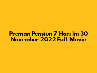 Preman Pensiun 7 Hari Ini 30 November 2022 Full Movie