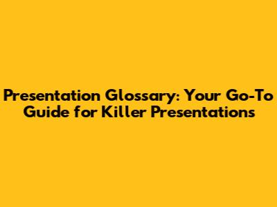 Presentation Glossary: Your Go-To Guide for Killer Presentations