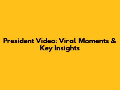 President Video: Viral Moments & Key Insights
