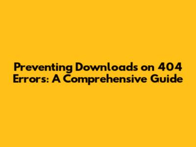 Preventing Downloads on 404 Errors: A Comprehensive Guide