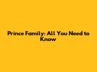 Prince Family: All You Need to Know