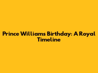 Prince William's Birthday: A Royal Timeline
