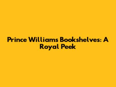 Prince William's Bookshelves: A Royal Peek