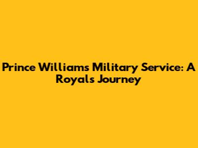Prince William's Military Service: A Royal's Journey