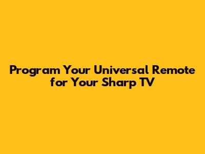 Program Your Universal Remote for Your Sharp TV