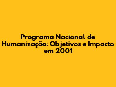 Programa Nacional de Humanização: Objetivos e Impacto em 2001