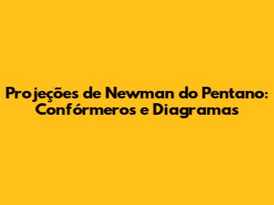 Projeções de Newman do Pentano: Confórmeros e Diagramas