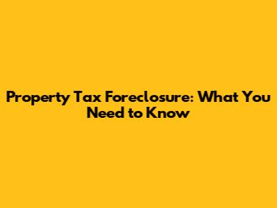 Property Tax Foreclosure: What You Need to Know