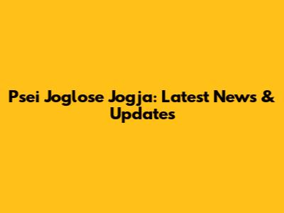 Psei Joglose Jogja: Latest News & Updates