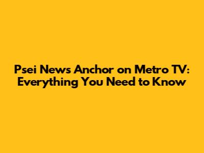 Psei News Anchor on Metro TV: Everything You Need to Know